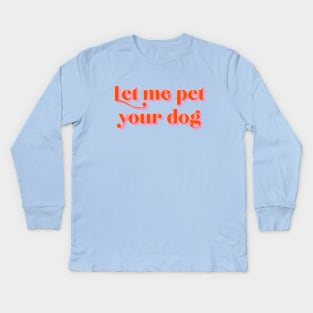 Let Me Pet Your Dog Kids Long Sleeve T-Shirt